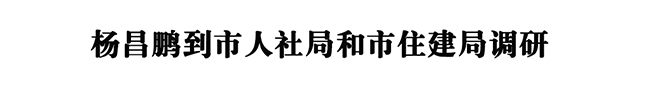 杨昌鹏到市人社局和市住建局调研.jpg